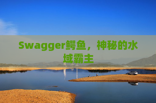 Swagger鳄鱼，神秘的水域霸主